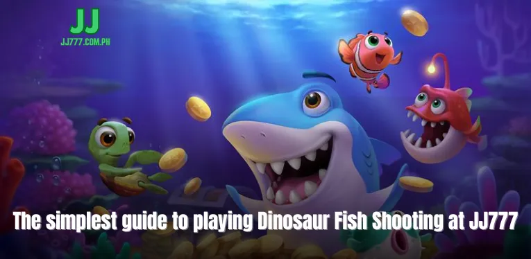 The simplest guide to playing Dinosaur Fish Shooting at JJ777