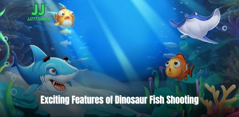 Exciting Features of Dinosaur Fish Shooting