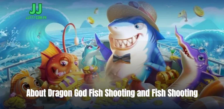 About Dragon God Fish Shooting and Fish Shooting