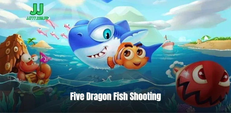 Five Dragon Fish Shooting – Super Entertainment At Here