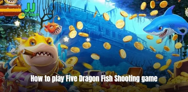 How to play Five Dragon Fish Shooting game most accurately JJ777