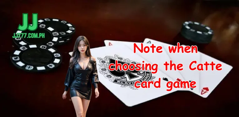 Note when choosing the Catte card game