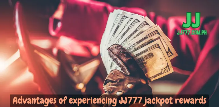 Advantages of experiencing JJ777 jackpot rewards